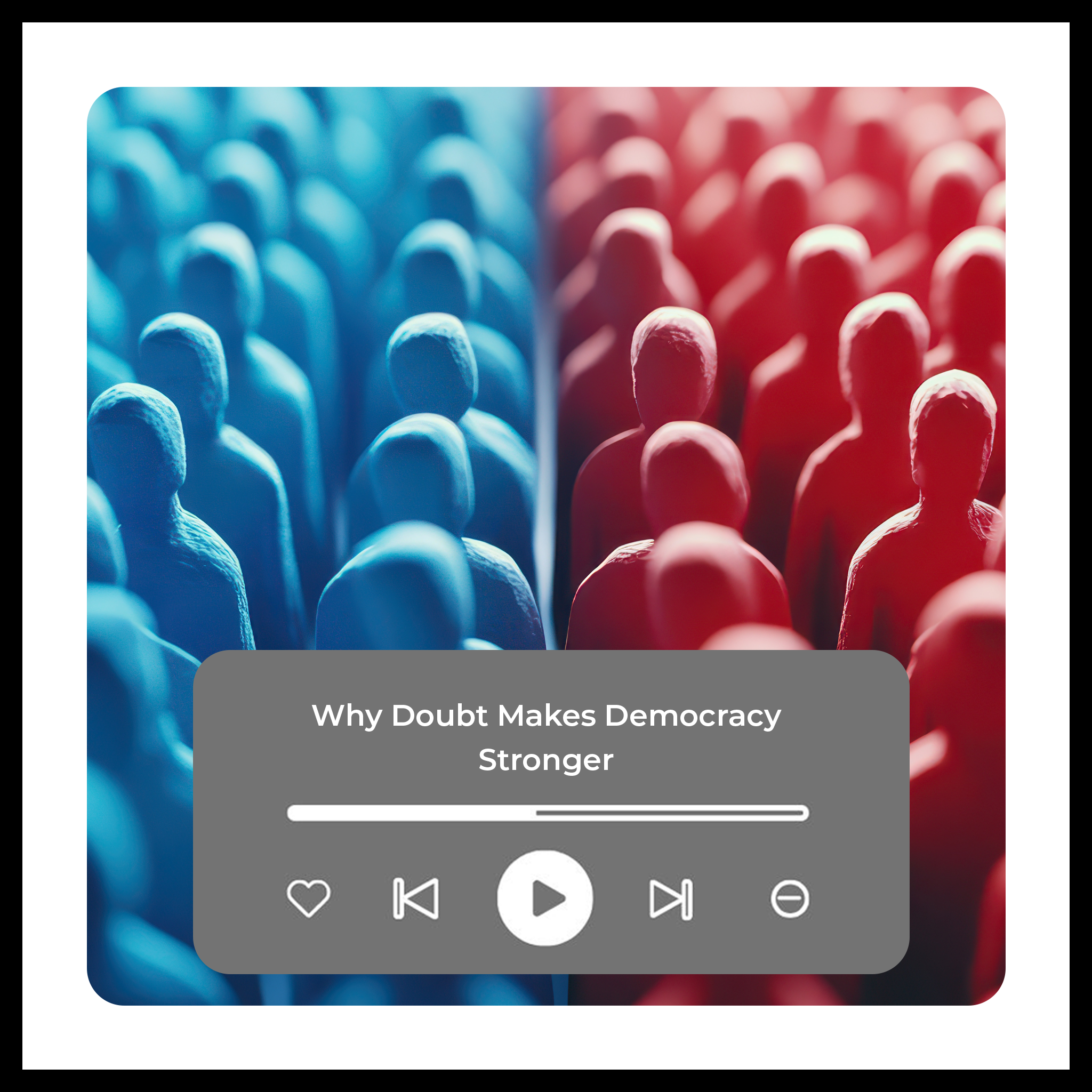 Podcast: Why Doubt Makes Democracy Stronger